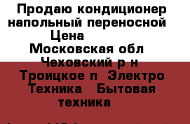  Продаю кондиционер-напольный переносной › Цена ­ 3 000 - Московская обл., Чеховский р-н, Троицкое п. Электро-Техника » Бытовая техника   